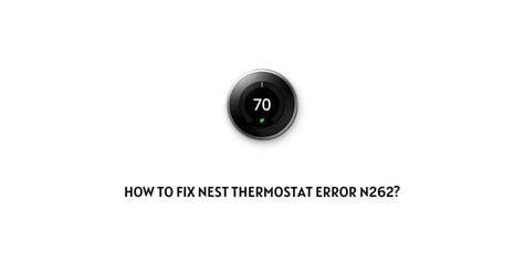 nest n262 code|google nest thermostat not turning on.